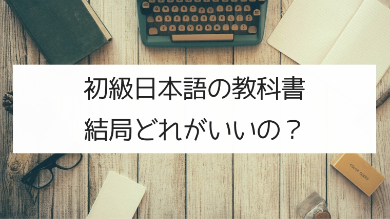 初級日本語の教科書 結局どれがいいの みん日 げんき でき日 まるごと 日本の言葉と文化