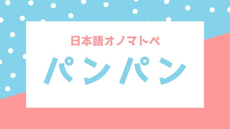 オノマトペ 擬音語 擬態語 パンパンの意味 日本の言葉と文化