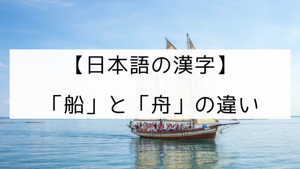 【日本の漢字】「船」と「舟」の違い｜日本の言葉と文化