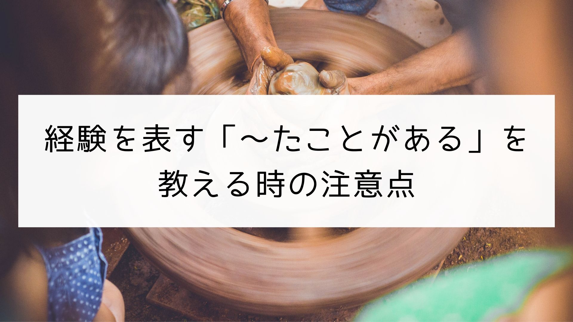 【日本語の教え方】経験を表す「〜たことがある」を教える時の注意点|日本の言葉と文化